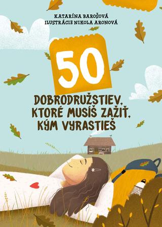 Kniha: 50 dobrodružstiev, ktoré musíš zažiť, kým vyrastieš - Katarína Barošová