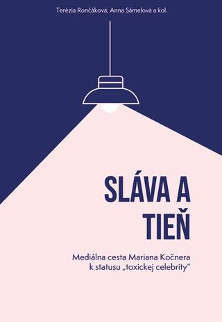 Kniha: Sláva a tieň - Mediálna cesta Mariana Kočnera k statusu „toxickej celebrity“ - Terézia Rončáková