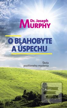 Kniha: O blahobyte a úspechu - Škola pozitívneho myslenia - Joseph Murphy
