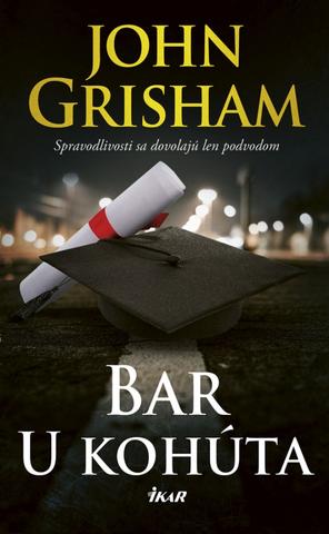 Kniha: Bar U kohúta - Spravodlivosti sa dovolajú len podvodom - 1. vydanie - John Grisham