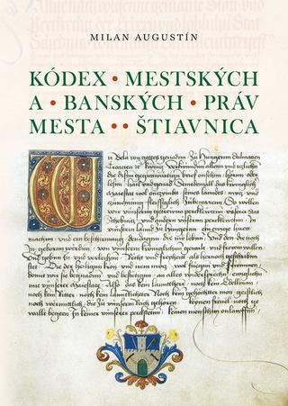 Kniha: Kódex Mestského a banského práva mesta Štiavnica - Milan Augustín