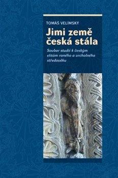 Kniha: Jimi země česká stála - Soubor studií k českým elitám - Soubor studií k českým elitám raného a vrcholného středověku - 1. vydanie - Tomáš Velimský
