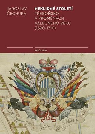 Kniha: Neklidné století - Třeboňsko v proměnách válečného věku (1590-1710) - Třeboňsko v proměnách válečného věku (1590-1710) - 1. vydanie - Jaroslav Čechura