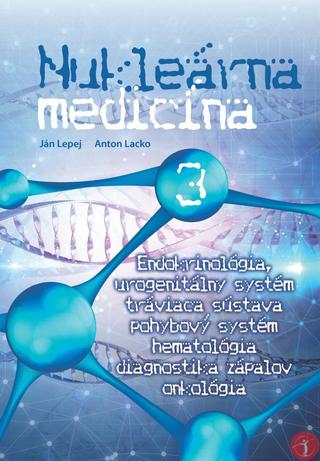 Kniha: Nukleárna medicína 3 - Endokrinológia, urogenitálny systém, tráviaca sústava, pohybový systém, hematológia, diagnostika zápalov, onkológia - 1. vydanie - Ján Lepej