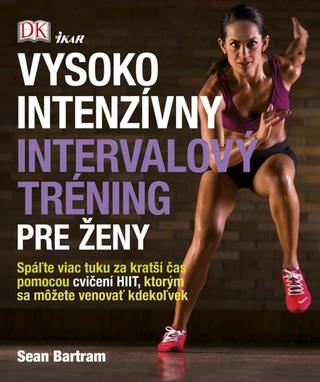 Kniha: Vysokointenzívny intervalový tréning pre ženy - Spáľte viac tuku za kratší čas pomocou cvičení HIIT, ktorým sa môžete venovať kdekoľvek - Bartram Sean