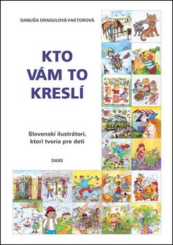 Kniha: Kto vám to kreslí - Slovenskí ilustrátori, ktorí tvoria pre deti