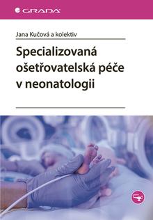 Kniha: Specializovaná ošetřovatelská péče v neonatologii - Jana Kučová; Miroslava Kachlová; Mariana Zádrapová