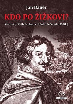 Kniha: Kdo po Žižkovi - Životní příběh Prokopa Holého řečeného Veliký - 1. vydanie - Jan Bauer