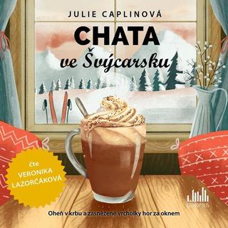 audiokniha: Chata ve Švýcarsku - CDmp3 ( Čte Veronika Lazorčáková) - Oheň v krbu a zasněžené vrcholky hor za oknem - 1. vydanie - Julie Caplin
