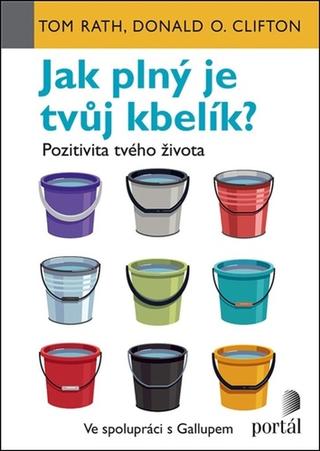 Kniha: Jak plný je tvůj kbelík? - Pozitivita tvého života - Tom Rath; Donald O. Clifton,