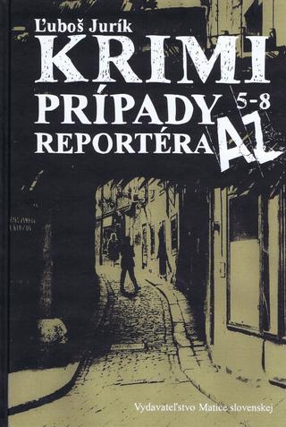 Kniha: Krimi prípady reportéra AZ 5 - 8 - Ľuboš Jurík