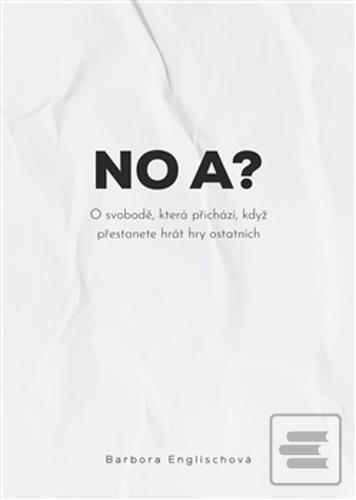 Kniha: No a? - O svobodě, která přichází, když přestanete hrát hry ostatních - Barbora Englischová