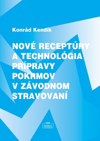 Kniha: Nové receptúry a technológia prípravy pokrmov v závodnom stravování - Konrád Kendík