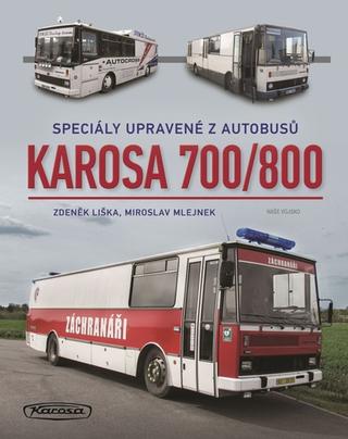 Kniha: Karosa 700/800 - Speciály upravené z autobusů - 1. vydanie - Miroslav Mlejnek; Zdeněk Liška