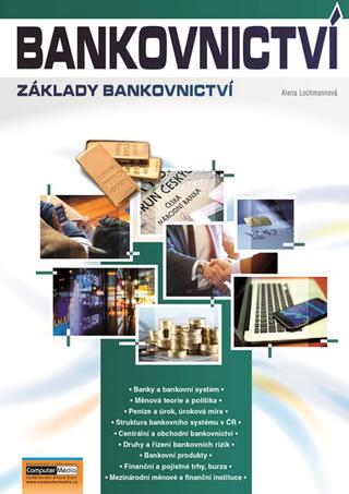 Kniha: Bankovnictví - Základy bankovnictví - 1. vydanie - Alena Lochmanová