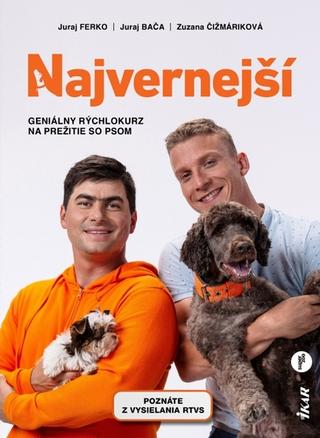 Kniha: Najvernejší - Geniálny rýchlokurz na prežitie so psom - 1. vydanie - Juraj Ferko; Juraj Bača; Zuzana Čižmáriková