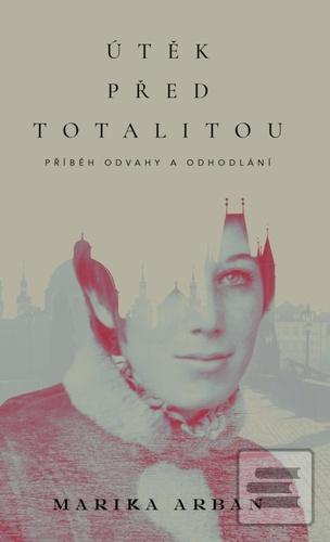 Útěk před totalitou (Marika Arban)