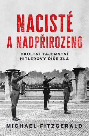 Kniha: Nacisté a nadpřirozeno - Okultní tajemství Hitlerovy říše zla - 1. vydanie - Michael Fitzgerald