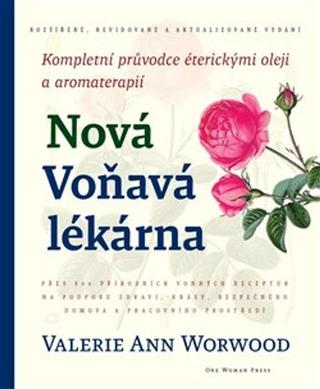 Kniha: Nová Voňavá lékárna - Kompletní průvodce éterickými oleji a aromaterapií - Valerie Worwood