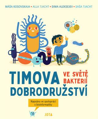 Kniha: Timova dobrodružství ve světě bakterií - Napsáno ve spolupráci s bioinformatiky - 1. vydanie - Máša Kosovskaja; Alla Tjacht; Dima Aleksejev