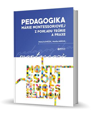 Kniha: Pedagogika Márie Montessoriovej z pohľadu teórie a praxe - Matej Slováček; Monika Miňová
