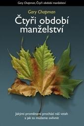 Kniha: Čtyri období manželství - Jakými proměnami prochází náš vztah a jak to můžeme ovlivnit - Gary Chapman