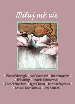 Kniha: Miluj mě víc - 4. vydanie - Michal Viewegh; Iva Pekárková; Jiří Kratochvil; Jiří Suchý; Daniela Fischerová