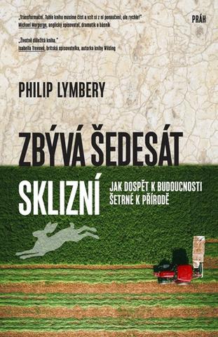 Kniha: Zbývá šedesát sklizní - Jak dospět k budoucnosti šetrné k přírodě - 1. vydanie - Philip Lymbery