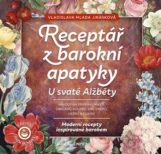 Kniha: Receptář z barokní apatyky U svaté Alžběty - Moderní recepty inspirované barokem - 1. vydanie - Vladislava Mlada Jirásková