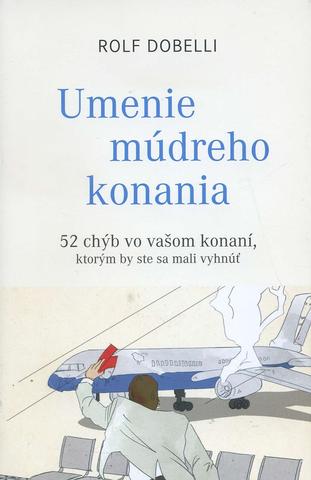 Kniha: Umenie múdreho konania - 52 chýb vo vašom konaní, ktorým by ste sa mali vyhnúť - Rolf Dobelli