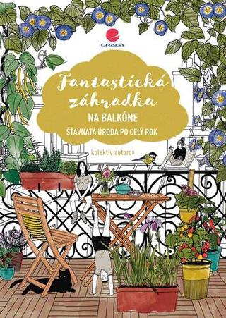 Kniha: Fantastická záhradka na balkóne - Šťavnatá úroda po celý rok