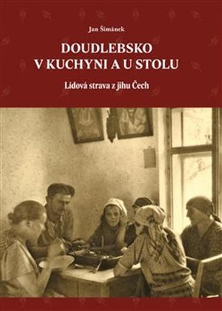 Kniha: Doudlebsko v kuchyni a u stolu - Lidová strava z jihu Čech - Jan Šimánek