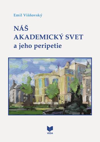 Kniha: Náš akademický svet a jeho peripetie - Emil Višňovský
