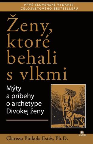 Kniha: Ženy, ktoré behali s vlkmi - Mýty a príbehy o archetype Divokej ženy - 1. vydanie - Clarissa Pinkola Estés