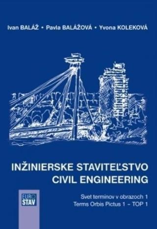 Kniha: Inžinierske staviteľstvo - Civil Engineering - Svet termínov v obrazoch 1 - Terms Orbis Pictus 1 - Ivan Baláž; Pavla Balážová; Yvona Koleková