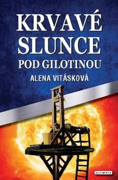 Kniha: Krvavé slunce pod gilotinou - 1. vydanie - Alena Vitásková