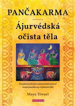 Kniha: Pančakarma - Ájurvédská očista těla - Kompletní průvodce uzdravováním pomocí terapií pančakarmy a bylinných léků - 1. vydanie - Maya Tiwari
