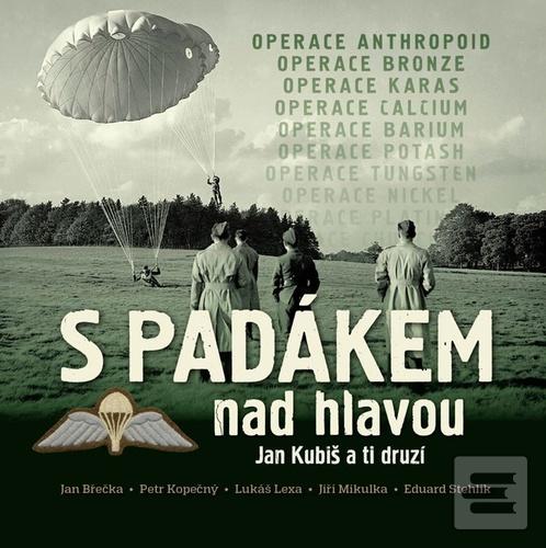 Kniha: S padákem nad hlavou - Jan Kubiš a ti druzí - Jan Břečka; Jiří Mikulka; Lukáš Lexa