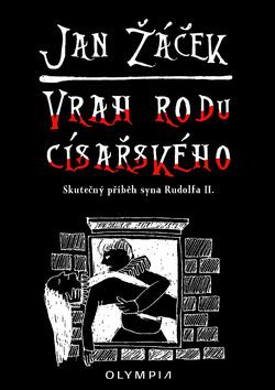 Kniha: Vrah rodu císařského - Skutečný příběh syna Rudolfa II. - 1. vydanie - Jan Žáček