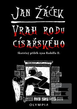Kniha: Vrah rodu císařského - Skutečný příběh syna Rudolfa II. - 1. vydanie - Jan Žáček