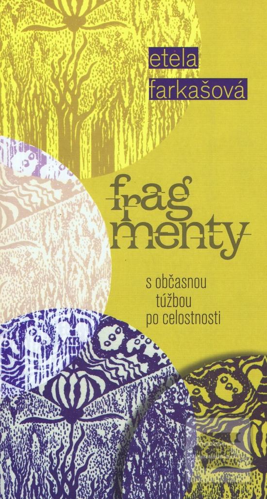 Kniha: Fragmenty s občasnou túžbou po celostnosti - Etela Farkašová