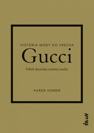 Kniha: Gucci: Príbeh ikonickej módnej značky - Unikátny obrazový sprievodca históriou módnej značky Gucci - 1. vydanie - Karen Homer