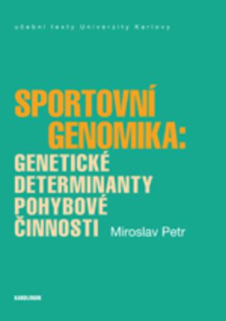 Kniha: Sportovní genomika: genetické determinanty pohybové činnosti - genetické determinanty pohybové činnosti - 1. vydanie - Miroslav Petr