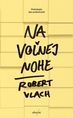 Kniha: Na voľnej nohe - Podnikajte ako profesionáli - Robert Vlach