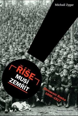 Kniha: Říše musí zemřít - Zhroucení Ruska 1900–1917 - Michail Zygar