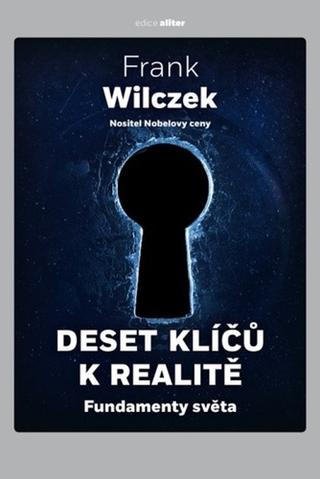 Kniha: Deset klíčů k realitě - Fundamenty světa - 1. vydanie - Frank Wilczek