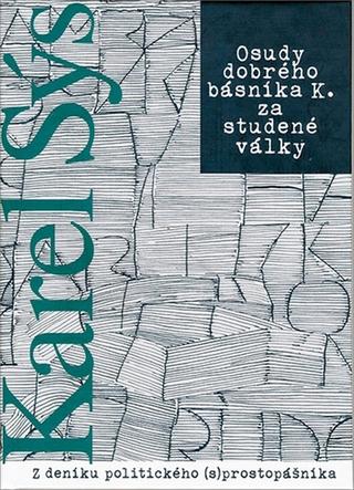 Kniha: Osudy dobrého básníka K. za studené války - Z deníku politického (s) prostopášníka - Karel Sýs