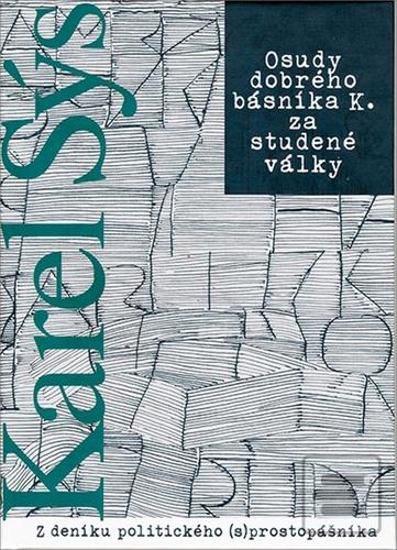Kniha: Osudy dobrého básníka K. za studené války - Z deníku politického (s) prostopášníka - Karel Sýs