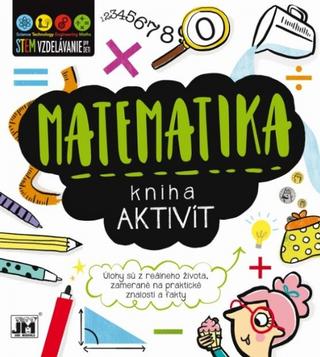 Kniha: Kniha aktivít Matematika - Úlohy sú z reálneho života zamerané na praktické znalosti a fakty - 1. vydanie