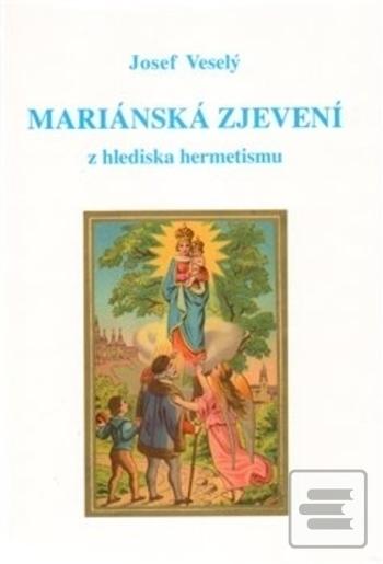 Kniha: Mariánská zjevení z hlediska hermetismu - 2. vydanie - Josef Veselý